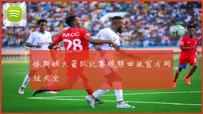休斯顿火箭队比赛视频回放官方网址大全